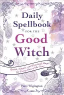 Diario quotidiano degli incantesimi per la buona strega: Magie rapide, semplici e pratiche per ogni giorno dell'anno - Daily Spellbook for the Good Witch: Quick, Simple, and Practical Magic for Every Day of the Year