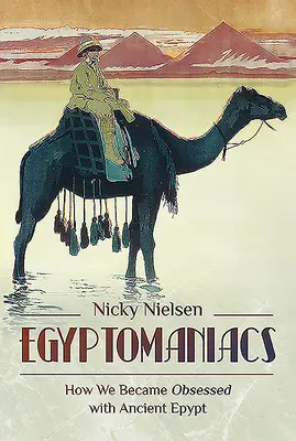 Egittomani: Come siamo diventati ossessionati dall'antico Egitto - Egyptomaniacs: How We Became Obsessed with Ancient Epypt