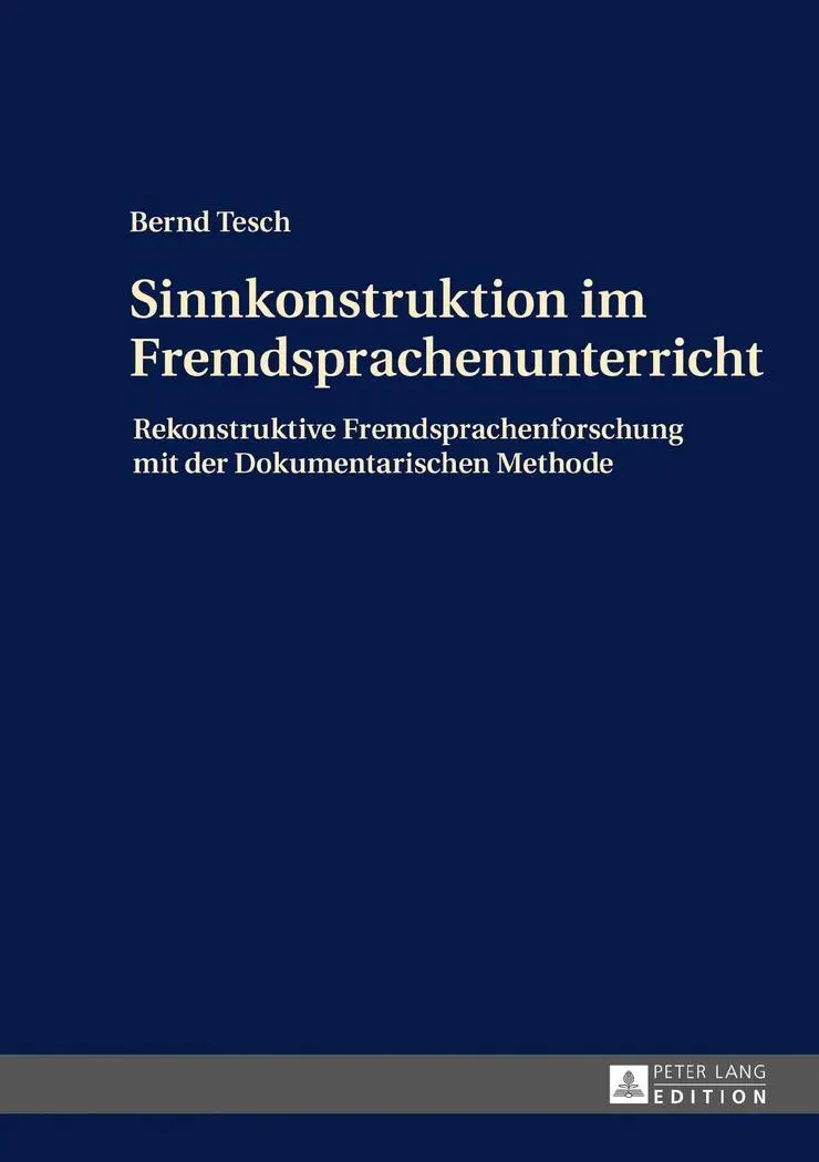 Costruire il senso nella classe di lingua straniera: la ricerca ricostruttiva in lingua straniera con il metodo documentario - Sinnkonstruktion Im Fremdsprachenunterricht: Rekonstruktive Fremdsprachenforschung Mit Der Dokumentarischen Methode
