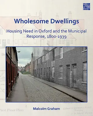 Abitazioni sane: Il bisogno di case a Oxford e la risposta del Comune, 1800-1939 - Wholesome Dwellings: Housing Need in Oxford and the Municipal Response, 1800-1939