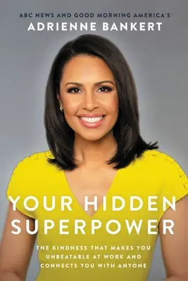 Il tuo superpotere nascosto: la gentilezza che ti rende imbattibile al lavoro e ti mette in contatto con chiunque - Your Hidden Superpower: The Kindness That Makes You Unbeatable at Work and Connects You with Anyone