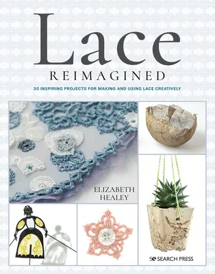 Il pizzo rivisitato: 30 progetti ispirati per realizzare e usare il pizzo in modo creativo - Lace Reimagined: 30 Inspiring Projects for Making and Using Lace Creatively