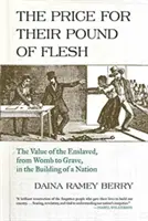 Il prezzo per la loro libbra di carne: il valore degli schiavi, dal grembo alla tomba, nella costruzione di una nazione - The Price for Their Pound of Flesh: The Value of the Enslaved, from Womb to Grave, in the Building of a Nation