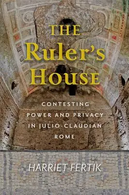 La casa del sovrano: La contesa del potere e della privacy nella Roma Giulio-Claudia - The Ruler's House: Contesting Power and Privacy in Julio-Claudian Rome