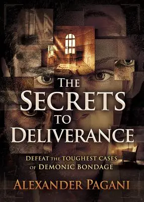 I segreti della liberazione: Sconfiggere i casi più difficili di schiavitù demoniaca - The Secrets to Deliverance: Defeat the Toughest Cases of Demonic Bondage