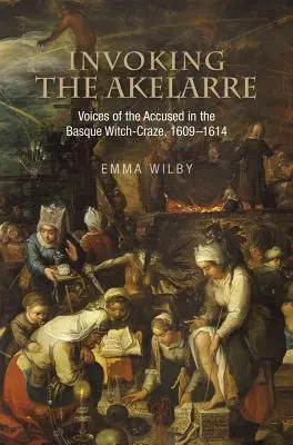 Invocare l'Akelarre: Le voci degli accusati nella follia delle streghe nei Paesi Baschi, 1609-1614 - Invoking the Akelarre: Voices of the Accused in the Basque Witch-Craze, 1609-1614