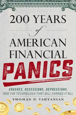 200 anni di panico finanziario americano: Crolli, recessioni, depressioni e la tecnologia che cambierà tutto - 200 Years of American Financial Panics: Crashes, Recessions, Depressions, and the Technology That Will Change It All