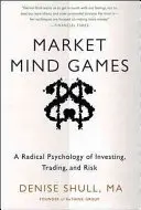 Giochi mentali del mercato: Una psicologia radicale degli investimenti, del trading e del rischio - Market Mind Games: A Radical Psychology of Investing, Trading and Risk