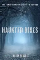 Escursioni infestate: Storie di vita reale di attività paranormali nei boschi - Haunted Hikes: Real Life Stories of Paranormal Activity in the Woods