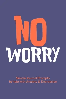 No Worry Semplici spunti di diario per aiutare l'ansia e la depressione - No Worry Simple Journal Prompts to Help with Anxiety Depression