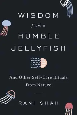 La saggezza di un'umile medusa: E altri rituali di autocura dalla natura - Wisdom from a Humble Jellyfish: And Other Self-Care Rituals from Nature