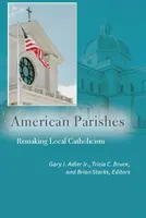 Parrocchie americane: Rifare il cattolicesimo locale - American Parishes: Remaking Local Catholicism