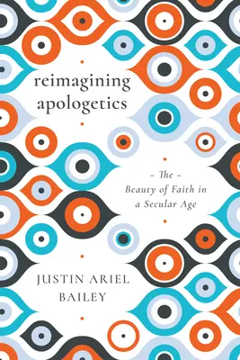 Reimmaginare l'apologetica: La bellezza della fede in un'epoca secolare - Reimagining Apologetics: The Beauty of Faith in a Secular Age