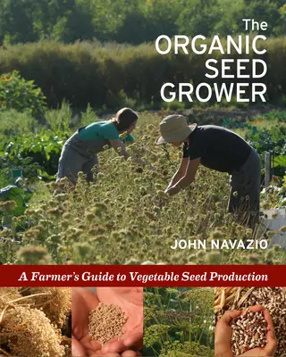 Il coltivatore di semi biologici: Guida dell'agricoltore alla produzione di sementi vegetali - The Organic Seed Grower: A Farmer's Guide to Vegetable Seed Production