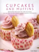 Cupcake e Muffin: Creazioni irresistibili per ogni occasione: 150 deliziose ricette illustrate in 300 splendide fotografie - Cupcakes and Muffins: Irresistible Creations for Every Occasion: 150 Delicious Recipes Shown in 300 Stunning Photographs