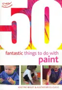 50 cose fantastiche da fare con la pittura - 50 Fantastic things to do with paint