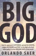 Il grande Dio: Come affrontare la sofferenza, diffondere il Vangelo, prendere decisioni e pregare alla luce di un Dio che è davvero nel cuore della terra - Big God: How to Approach Suffering, Spread the Gospel, Make Decisions and Pray in the Light of a God Who Really Is in the Drivi