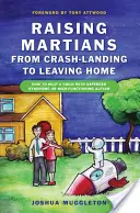 Crescere i marziani - Dall'atterraggio di fortuna all'uscita di casa: come aiutare un bambino con sindrome di Asperger o autismo ad alto funzionamento - Raising Martians - From Crash-Landing to Leaving Home: How to Help a Child with Asperger Syndrome or High-Functioning Autism