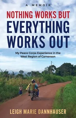 Niente funziona ma tutto funziona: La mia esperienza nei Corpi di Pace nella Regione Ovest del Camerun - Nothing Works But Everything Works Out: My Peace Corps Experience in the West Region of Cameroon