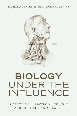 Biologia sotto l'influenza: Saggi dialettici su ecologia, agricoltura e salute - Biology Under the Influence: Dialectical Essays on Ecology, Agriculture, and Health