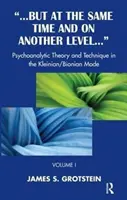 Ma allo stesso tempo e a un altro livello - Teoria e tecnica psicoanalitica nel modo kleiniano/bioniano - But at the Same Time and on Another Level - Psychoanalytic Theory and Technique in the Kleinian/Bionian Mode