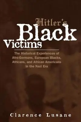 Le vittime nere di Hitler: Le esperienze storiche di afro-tedeschi, neri europei, africani e afroamericani nell'era nazista - Hitler's Black Victims: The Historical Experiences of Afro-Germans, European Blacks, Africans, and African Americans in the Nazi Era