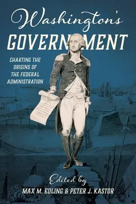 Il governo di Washington: Le origini dell'amministrazione federale - Washington's Government: Charting the Origins of the Federal Administration