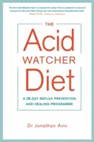 Dieta dell'Osservatore dell'Acido - Un programma di prevenzione e guarigione del reflusso di 28 giorni - Acid Watcher Diet - A 28-Day Reflux Prevention and Healing Programme