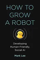 Come far crescere un robot: Sviluppare un'intelligenza artificiale sociale a misura d'uomo - How to Grow a Robot: Developing Human-Friendly, Social AI