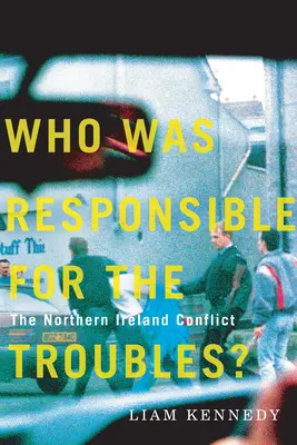 Chi è stato il responsabile dei Troubles? Il conflitto in Irlanda del Nord - Who Was Responsible for the Troubles?: The Northern Ireland Conflict