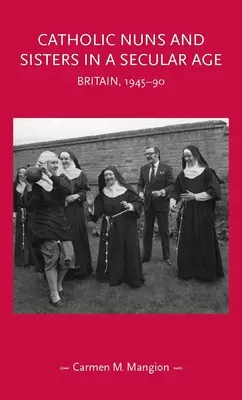 Suore cattoliche in un'epoca secolare: Gran Bretagna, 1945-90 - Catholic Nuns and Sisters in a Secular Age: Britain, 1945-90
