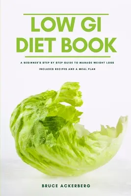 Il libro della dieta a basso IG: Una guida passo-passo per i principianti per gestire il peso: Con ricette e un piano alimentare - The Low GI Diet Book: A Beginner's Step-by-Step Guide for Managing Weight: With Recipes and a Meal Plan