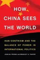 Come la Cina vede il mondo: Centrismo Han e equilibrio di potere nella politica internazionale - How China Sees the World: Han-Centrism and the Balance of Power in International Politics