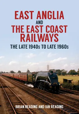 East Anglia e ferrovie della costa orientale: Dalla fine degli anni '40 alla fine degli anni '60 - East Anglia and the East Coast Railways: The Late 1940s to Late 1960s