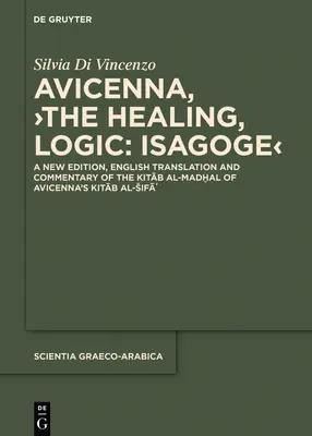 Avicenna, >La guarigione, Logica: Isagoge: una nuova edizione, traduzione inglese e commento del Kitāb Al-Madḫal del Kitāb di Avicenna. - Avicenna, >The Healing, Logic: Isagoge: A New Edition, English Translation and Commentary of the Kitāb Al-Madḫal of Avicenna's Kitāb A