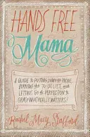 Hands Free Mama: Una guida per mettere giù il telefono, bruciare la lista delle cose da fare e lasciare andare la perfezione per afferrare ciò che conta davvero! - Hands Free Mama: A Guide to Putting Down the Phone, Burning the To-Do List, and Letting Go of Perfection to Grasp What Really Matters!