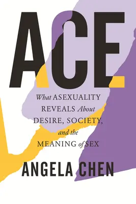 Ace: Cosa rivela l'asessualità sul desiderio, la società e il significato del sesso - Ace: What Asexuality Reveals about Desire, Society, and the Meaning of Sex