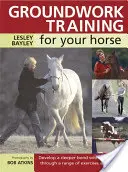 L'addestramento al lavoro a terra per il vostro cavallo: Sviluppare un legame più profondo con il cavallo attraverso una serie di esercizi e giochi - Groundwork Training for Your Horse: Develop a Deeper Bond with Your Horse Through a Range of Exercises and Games