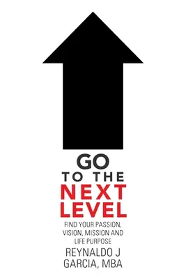 Passare al livello successivo: Trova la tua passione, la tua visione, la tua missione e il tuo scopo di vita - Go to the Next Level: Find Your Passion, Vision, Mission and Life Purpose
