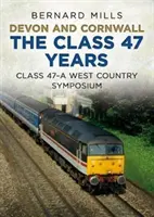 Devon e Cornovaglia negli anni della Classe 47: Classe 47: un simposio del West Country - Devon and Cornwall the Class 47 Years: Class 47 a West Country Symposium