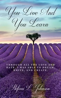 Si vive e si impara: Attraverso tutto l'amore e l'odio, sono stato in grado di sognare, scrivere e creare... - You Live And You Learn: Through all the love and hate, I was able to dream, write, and create