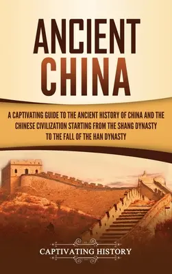 L'antica Cina: Una guida accattivante alla storia antica della Cina e alla civiltà cinese a partire dalla dinastia Shang fino a quella Shang. - Ancient China: A Captivating Guide to the Ancient History of China and the Chinese Civilization Starting from the Shang Dynasty to th