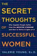 I pensieri segreti delle donne di successo: Perché le persone capaci soffrono della sindrome dell'impostore e come prosperare nonostante essa - The Secret Thoughts of Successful Women: Why Capable People Suffer from the Impostor Syndrome and How to Thrive in Spite of It