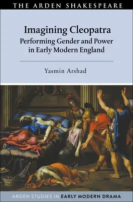 Imagining Cleopatra: Performing Gender and Power in Early Modern England (Imaginando Cleópatra: Representação do Género e do Poder na Inglaterra Moderna) - Imagining Cleopatra: Performing Gender and Power in Early Modern England