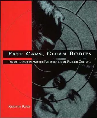 Auto veloci, corpi puliti: La decolonizzazione e il riordino della cultura francese - Fast Cars, Clean Bodies: Decolonization and the Reordering of French Culture