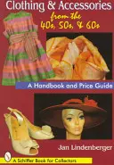 Abbigliamento e accessori degli anni '40, '50 e '60: Un manuale e una guida ai prezzi - Clothing & Accessories from the '40s, '50s, & '60s: A Handbook and Price Guide