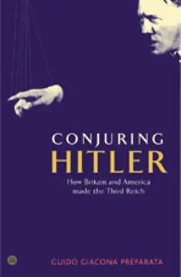 Conjuring Hitler: come la Gran Bretagna e l'America hanno creato il Terzo Reich - Conjuring Hitler: How Britain And America Made The Third Reich