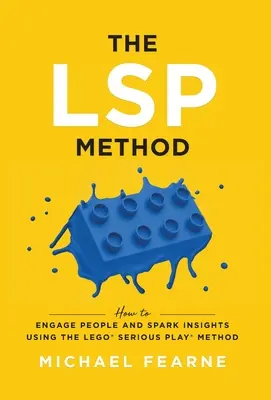 Il metodo LSP: Come coinvolgere le persone e stimolare le intuizioni usando il metodo LEGO(R) Serious Play(R) - The LSP Method: How to Engage People and Spark Insights Using the LEGO(R) Serious Play(R) Method