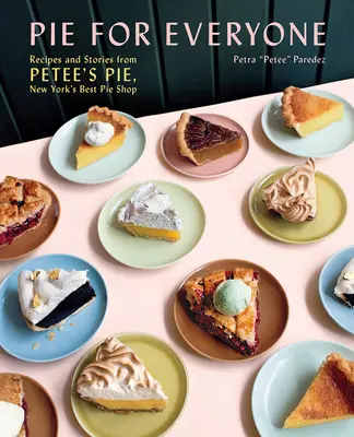 Torta per tutti: Ricette e storie di Petee's Pie, la migliore pasticceria di New York - Pie for Everyone: Recipes and Stories from Petee's Pie, New York's Best Pie Shop