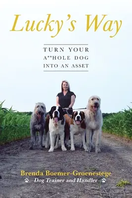 La via di Lucky: Trasforma il tuo cane stronzo in una risorsa - Lucky's Way: Turn Your A**hole Dog into an Asset